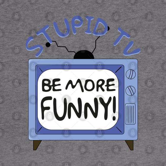 Stupid TV, Be More Funny Quote by Meta Cortex